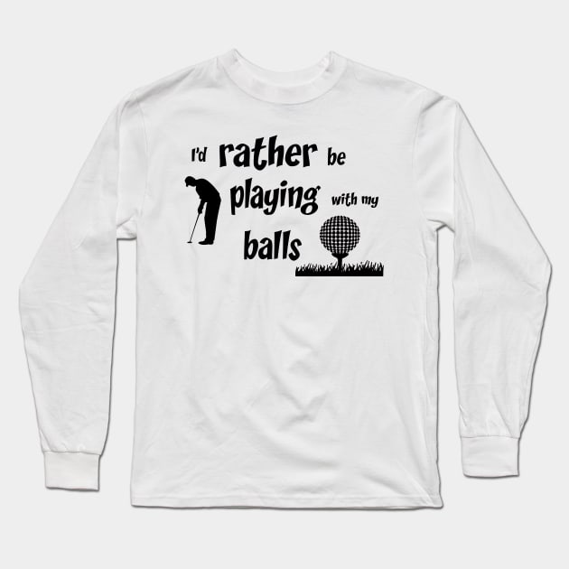I’d rather be playing with my balls Long Sleeve T-Shirt by rand0mity